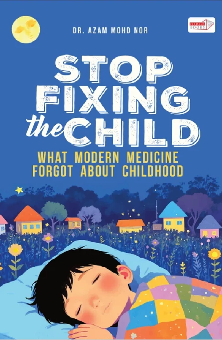 Stop Fixing the Child by Dr. Azam Mohd Nor - Parenting and Health Book.